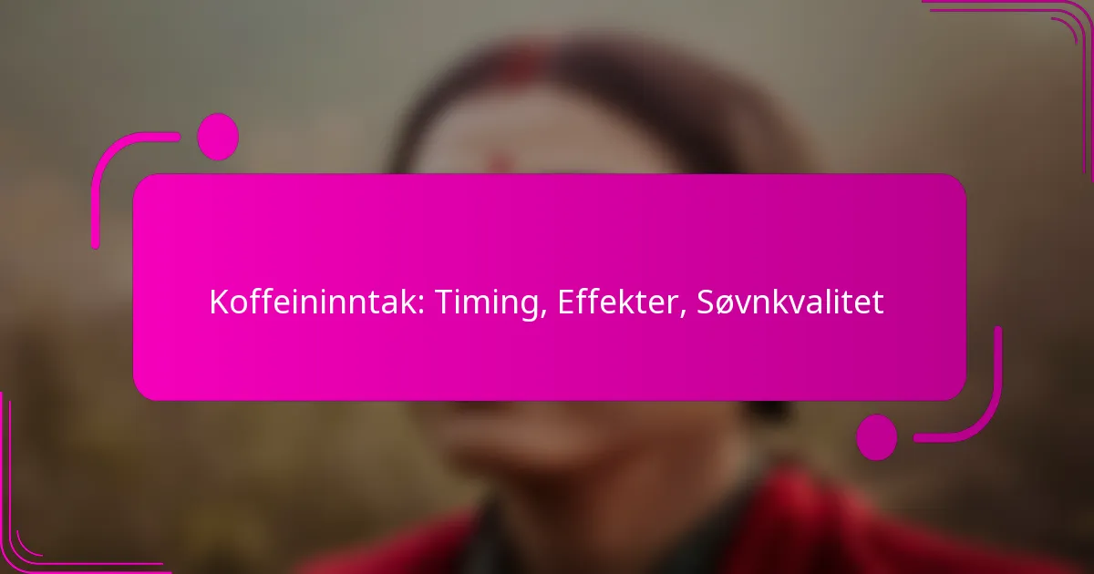 Koffeininntak: Timing, Effekter, Søvnkvalitet