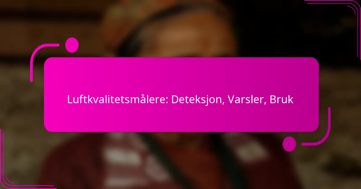 Luftkvalitetsmålere: Deteksjon, Varsler, Bruk