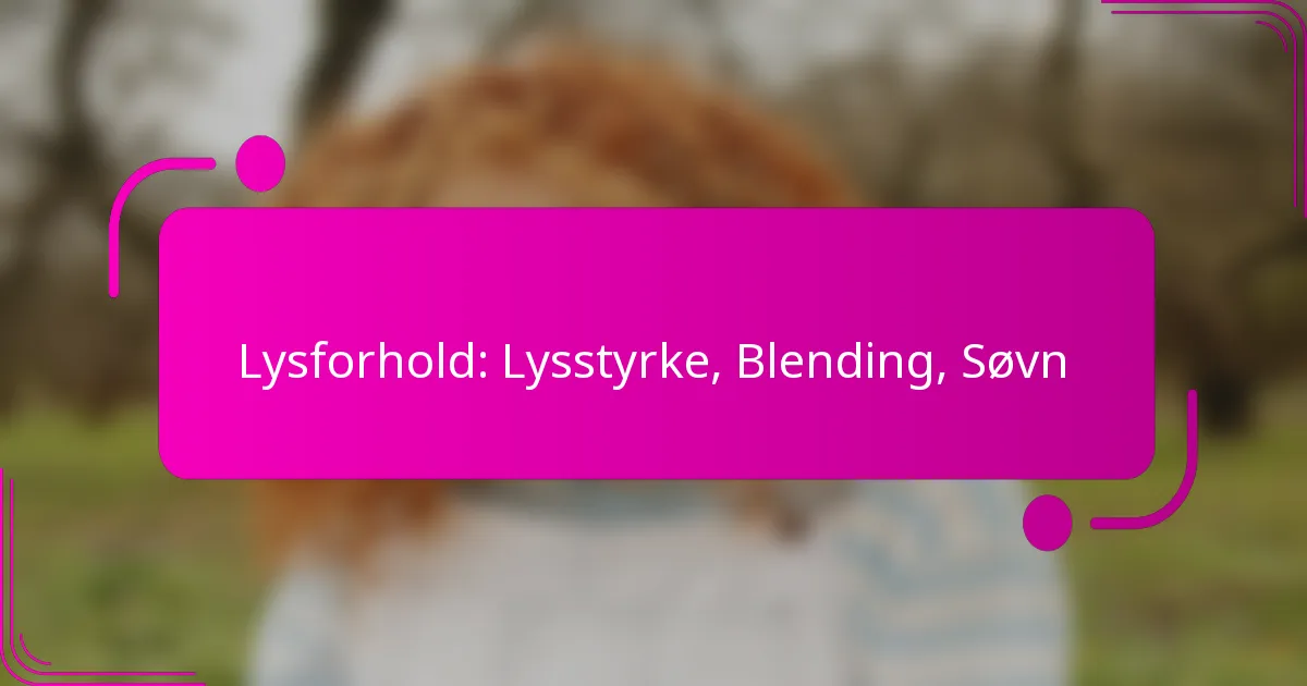 Lysforhold: Lysstyrke, Blending, Søvn