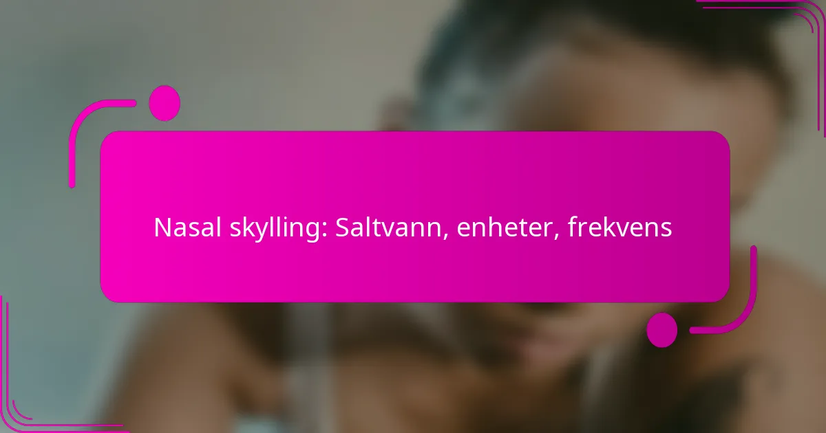 Nasal skylling: Saltvann, enheter, frekvens