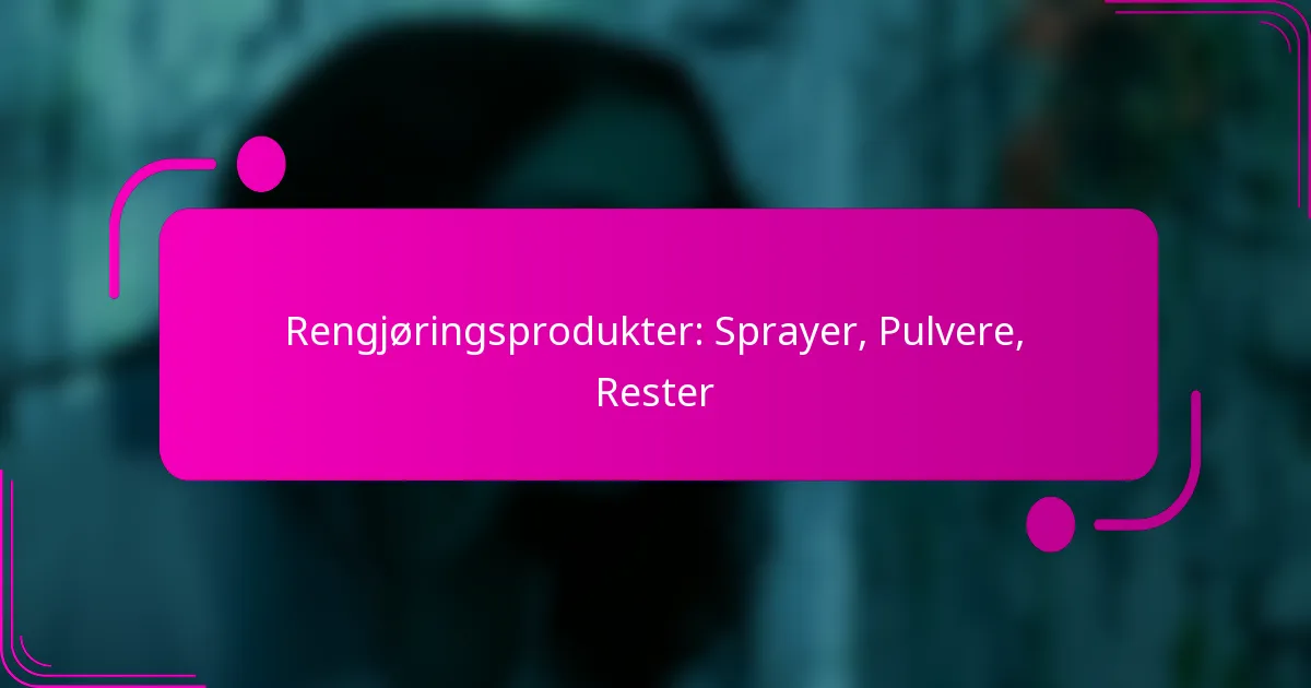 Rengjøringsprodukter: Sprayer, Pulvere, Rester