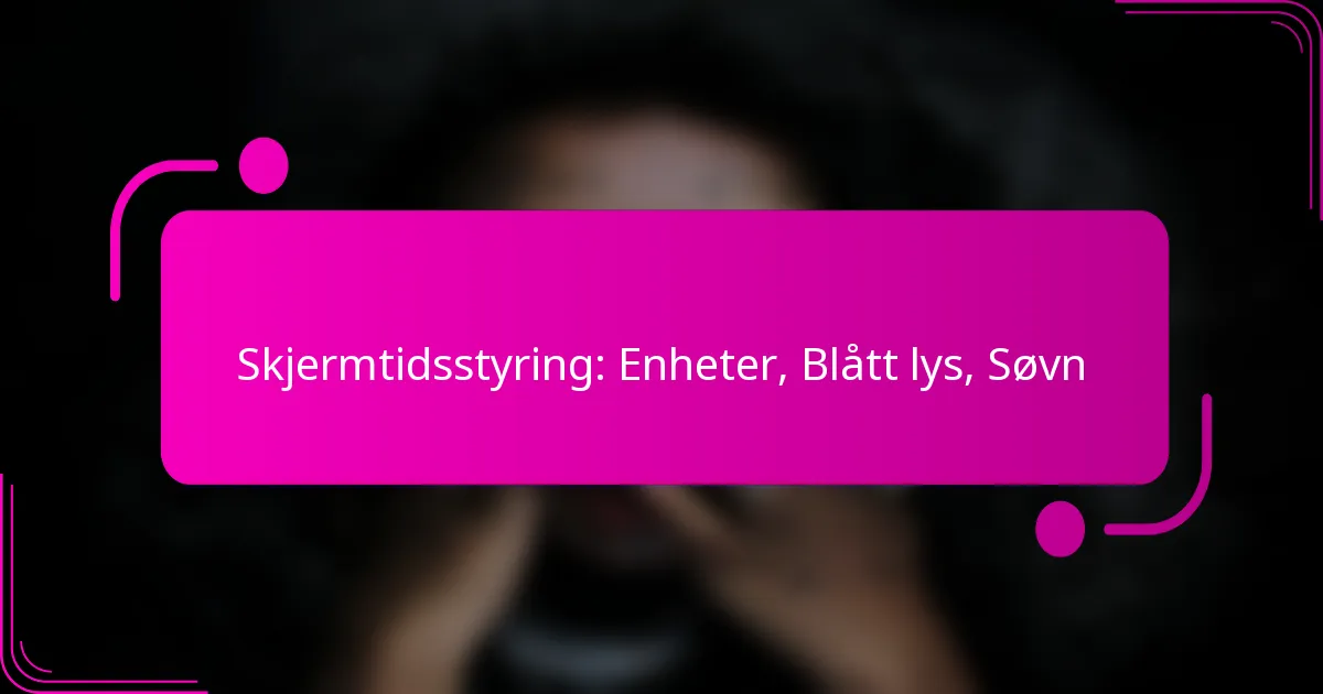 Skjermtidsstyring: Enheter, Blått lys, Søvn