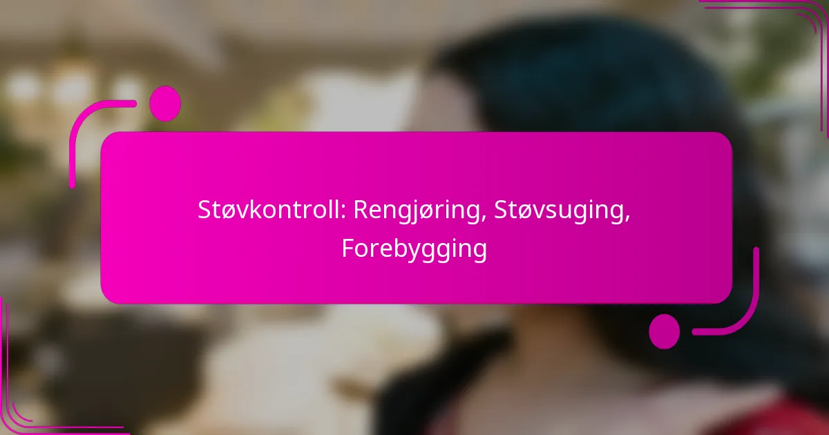 Støvkontroll: Rengjøring, Støvsuging, Forebygging