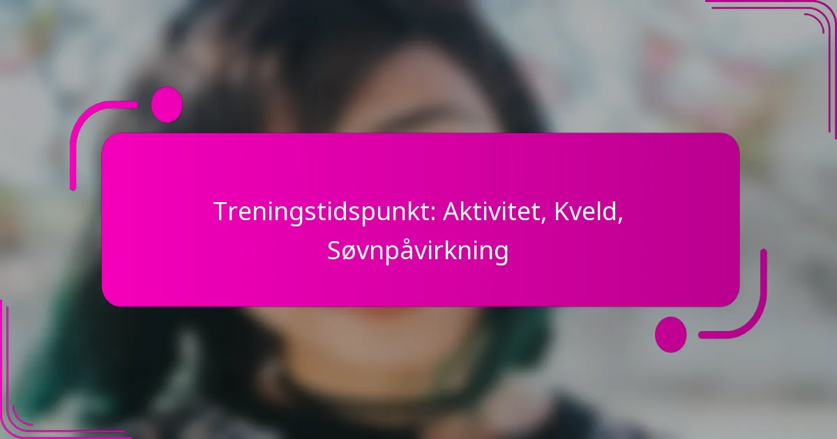 Treningstidspunkt: Aktivitet, Kveld, Søvnpåvirkning