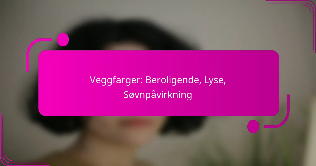 Veggfarger: Beroligende, Lyse, Søvnpåvirkning