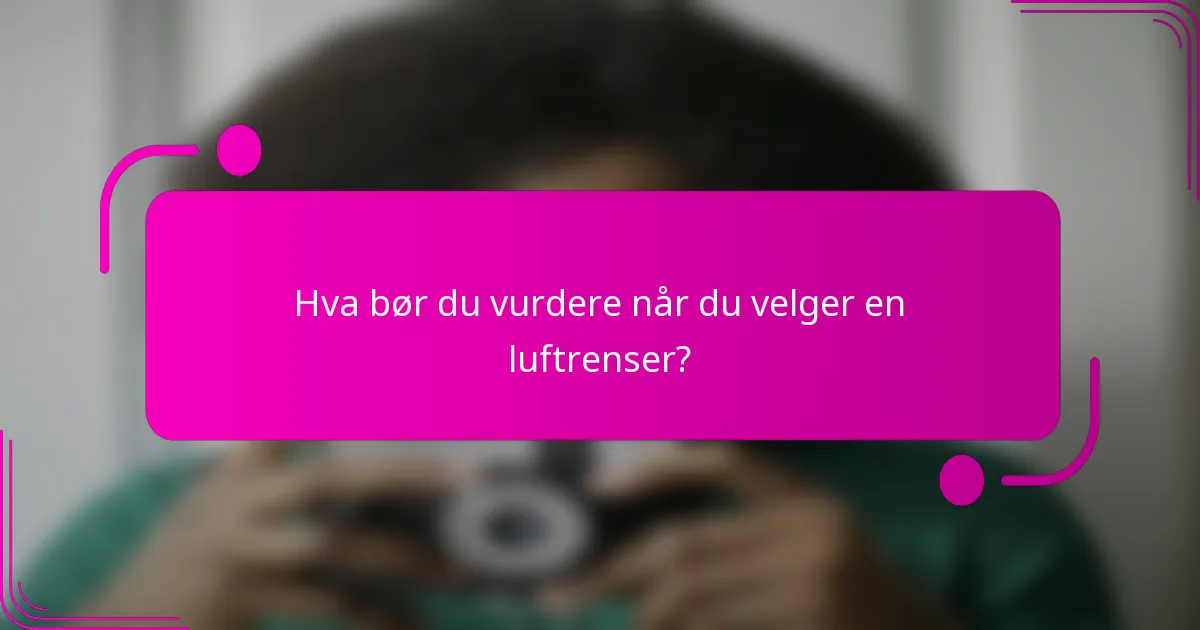 Hva bør du vurdere når du velger en luftrenser?