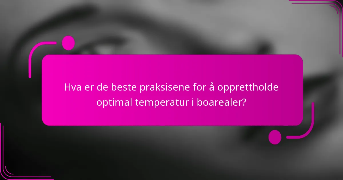 Hva er de beste praksisene for å opprettholde optimal temperatur i boarealer?