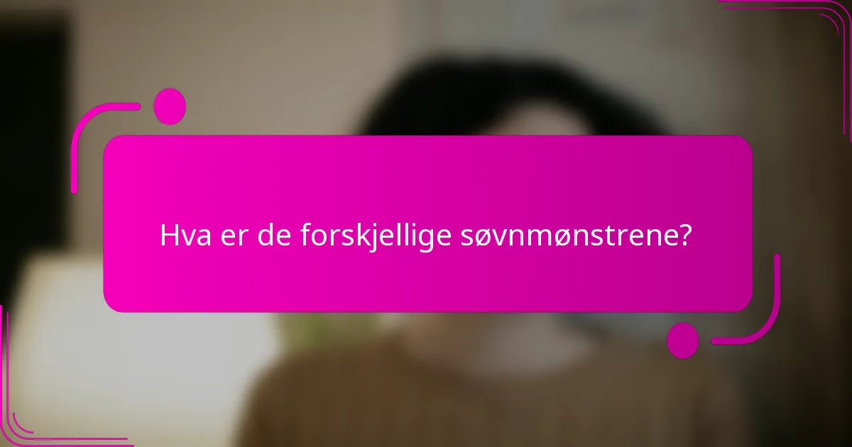 Hva er de forskjellige søvnmønstrene?