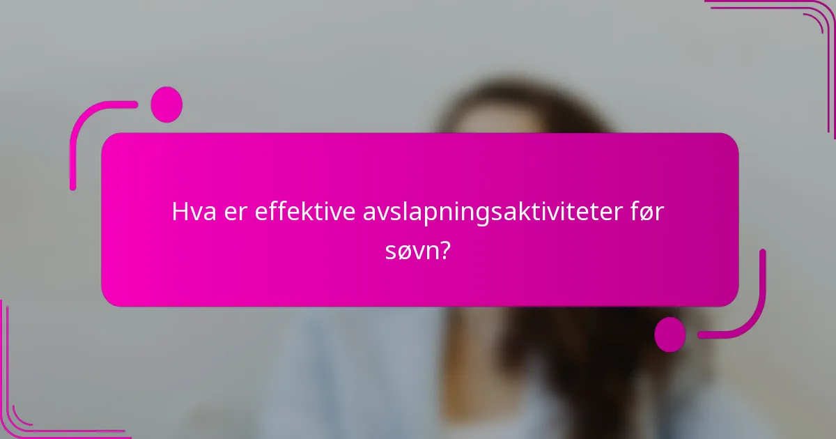 Hva er effektive avslapningsaktiviteter før søvn?