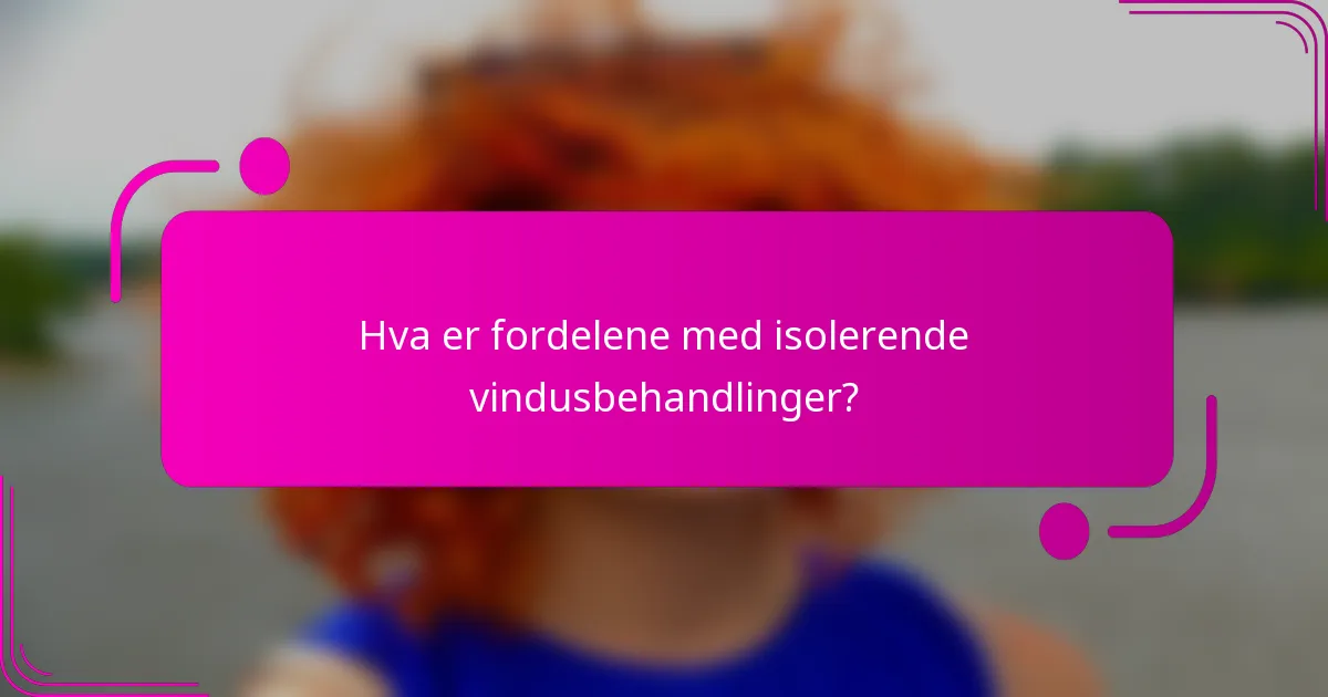 Hva er fordelene med isolerende vindusbehandlinger?