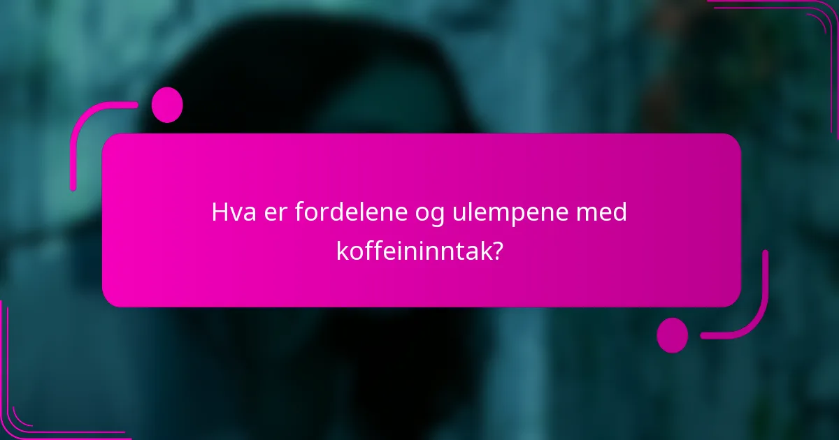 Hva er fordelene og ulempene med koffeininntak?