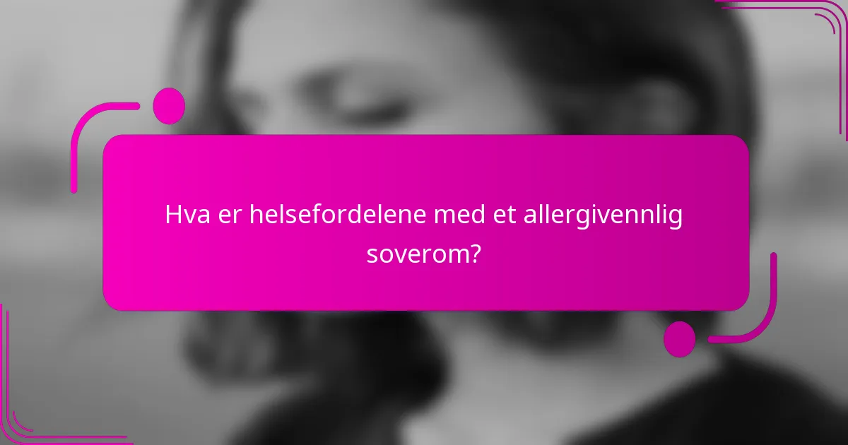 Hva er helsefordelene med et allergivennlig soverom?