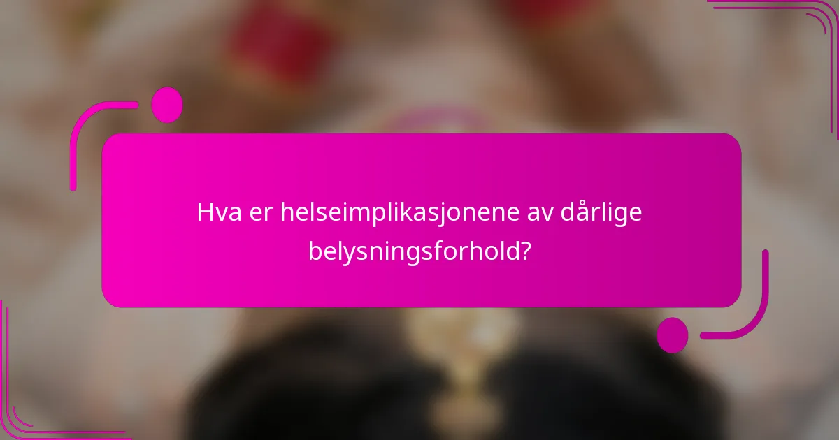 Hva er helseimplikasjonene av dårlige belysningsforhold?