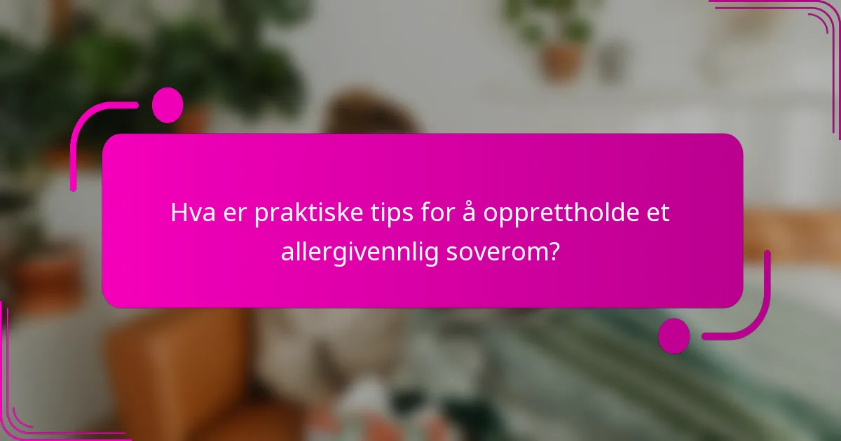 Hva er praktiske tips for å opprettholde et allergivennlig soverom?