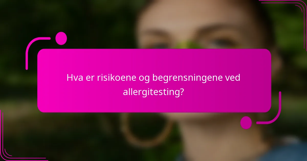 Hva er risikoene og begrensningene ved allergitesting?