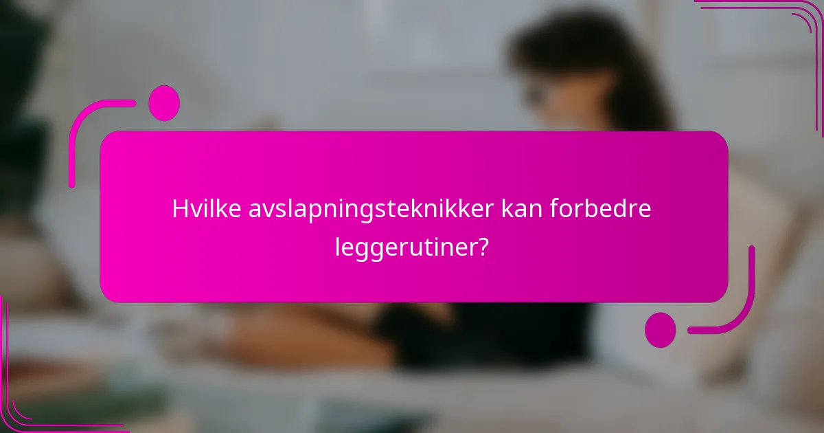 Hvilke avslapningsteknikker kan forbedre leggerutiner?