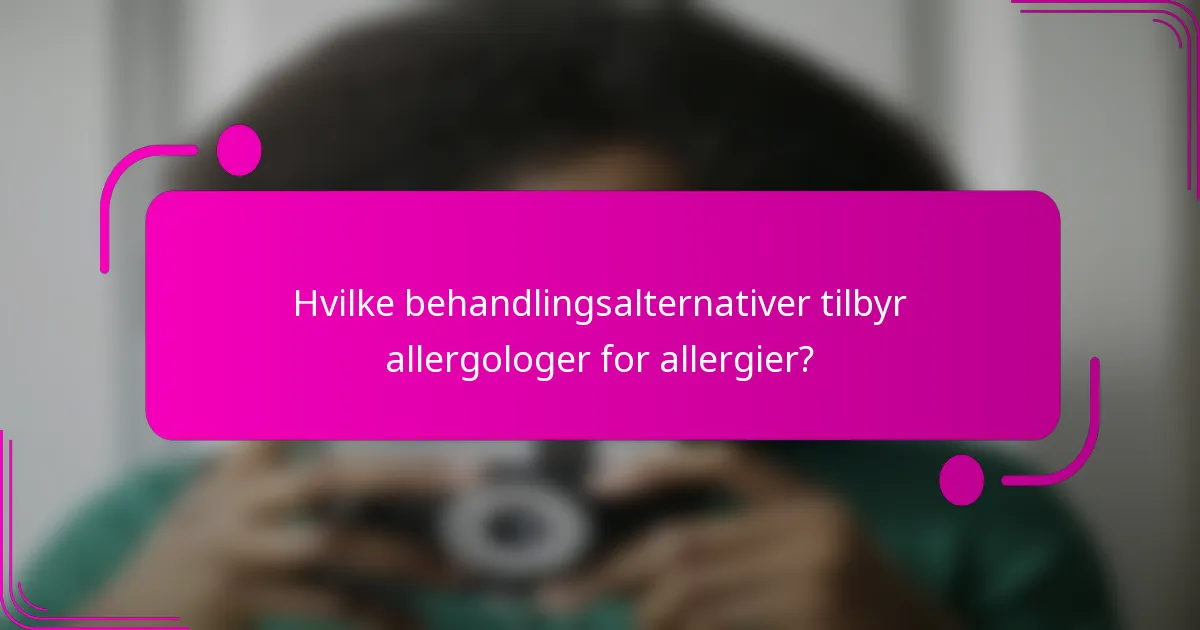 Hvilke behandlingsalternativer tilbyr allergologer for allergier?