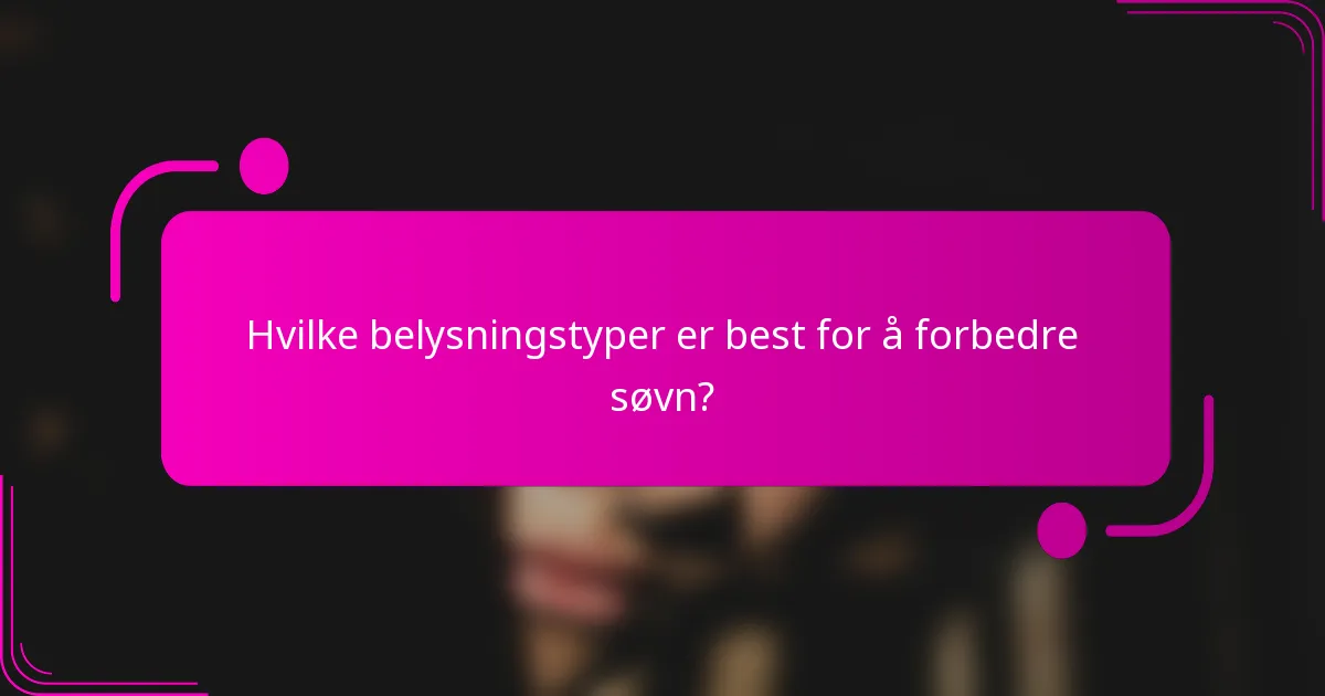 Hvilke belysningstyper er best for å forbedre søvn?