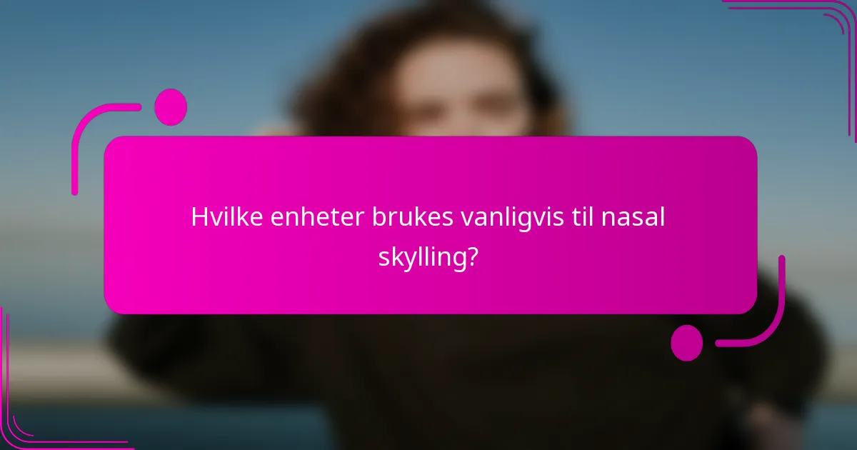 Hvilke enheter brukes vanligvis til nasal skylling?