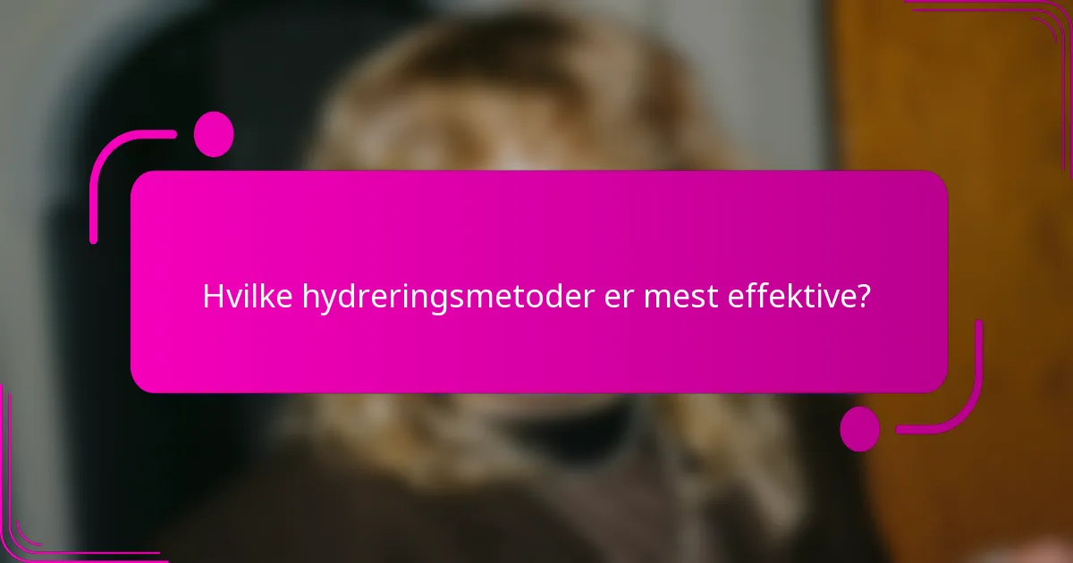 Hvilke hydreringsmetoder er mest effektive?