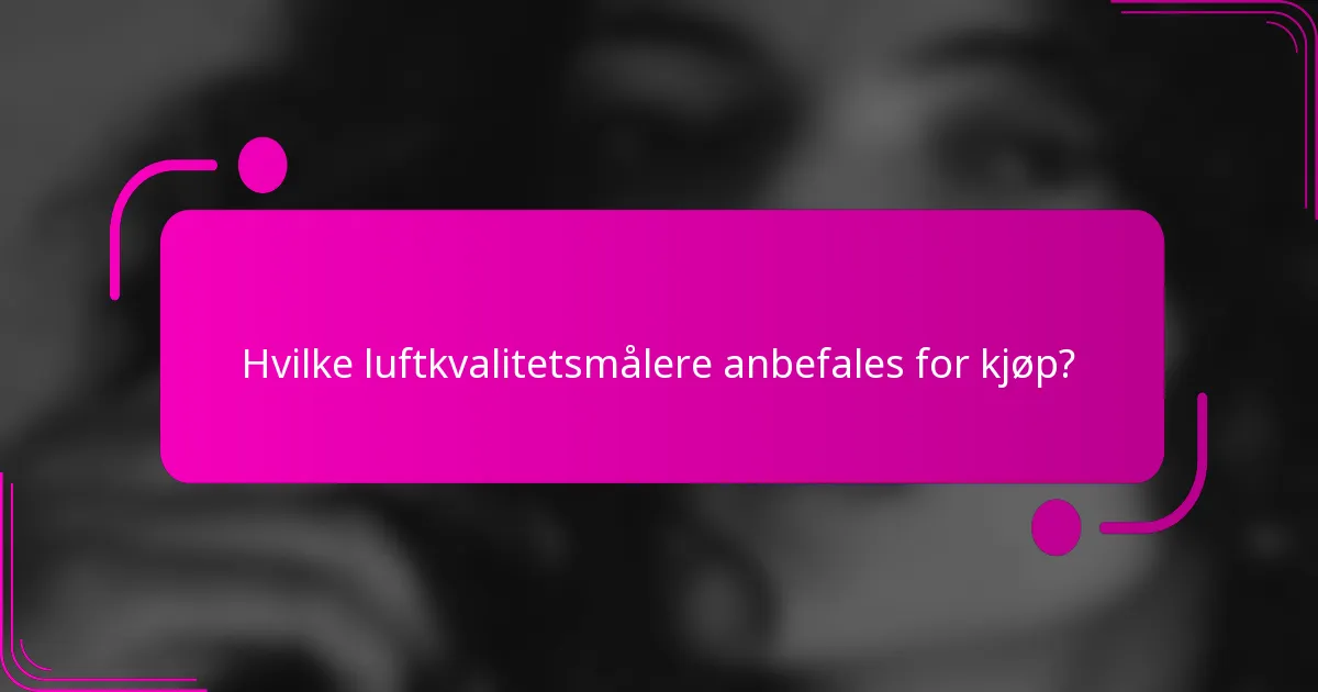 Hvilke luftkvalitetsmålere anbefales for kjøp?