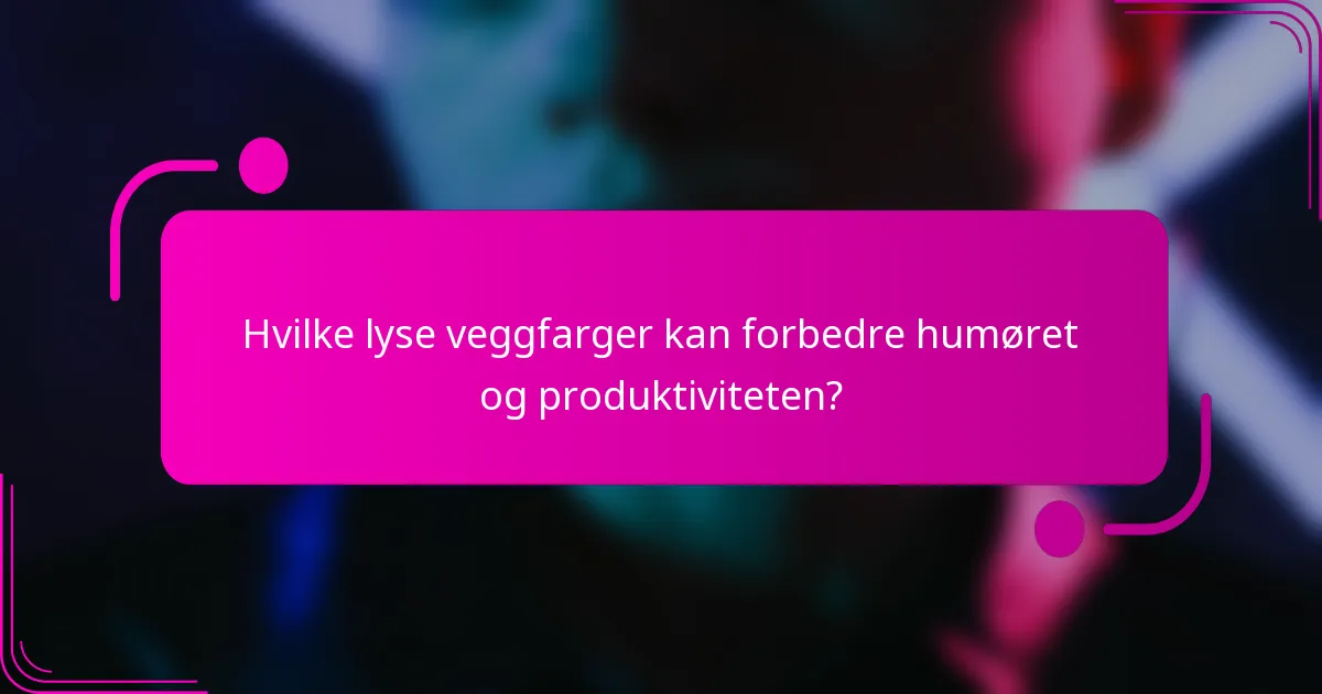 Hvilke lyse veggfarger kan forbedre humøret og produktiviteten?