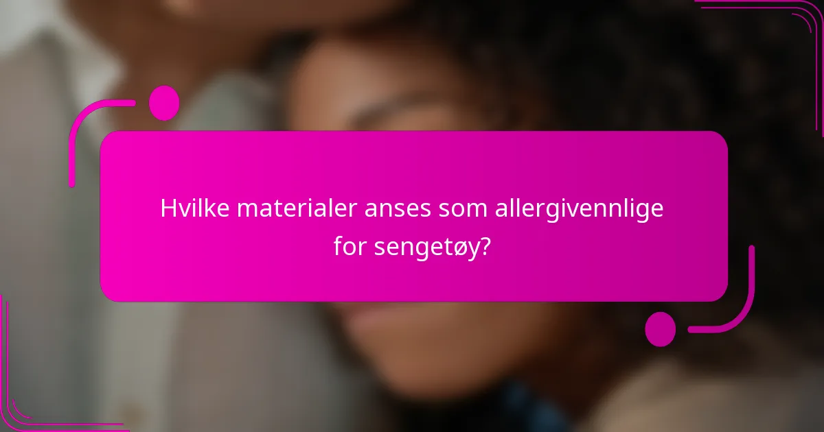 Hvilke materialer anses som allergivennlige for sengetøy?