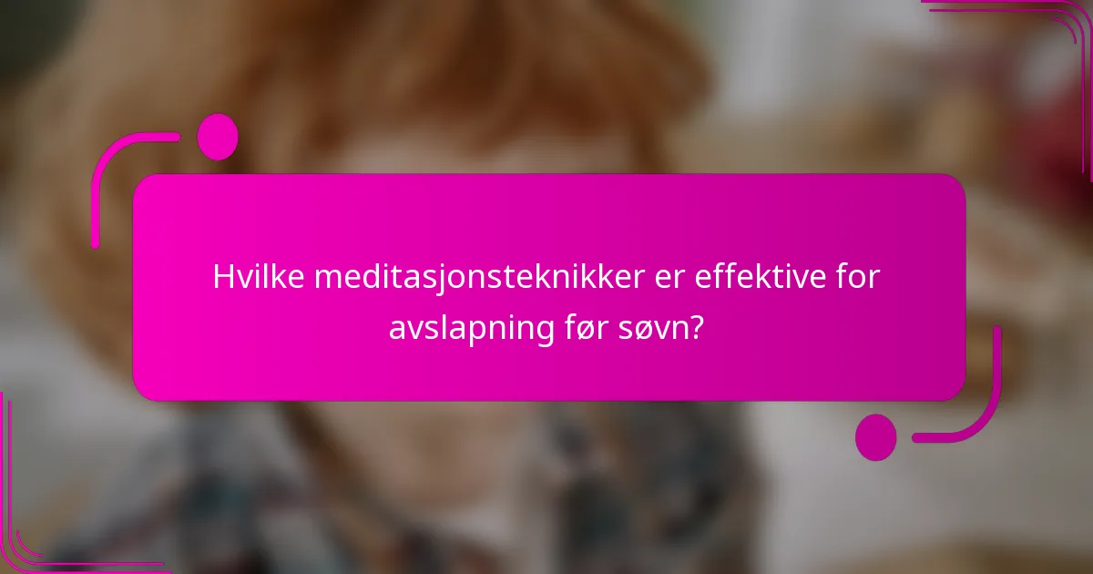 Hvilke meditasjonsteknikker er effektive for avslapning før søvn?