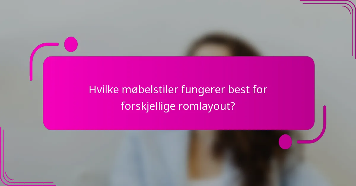 Hvilke møbelstiler fungerer best for forskjellige romlayout?