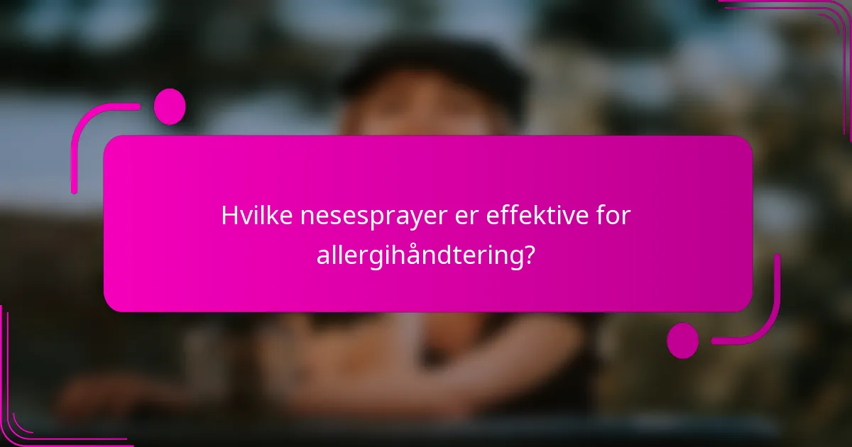 Hvilke nesesprayer er effektive for allergihåndtering?