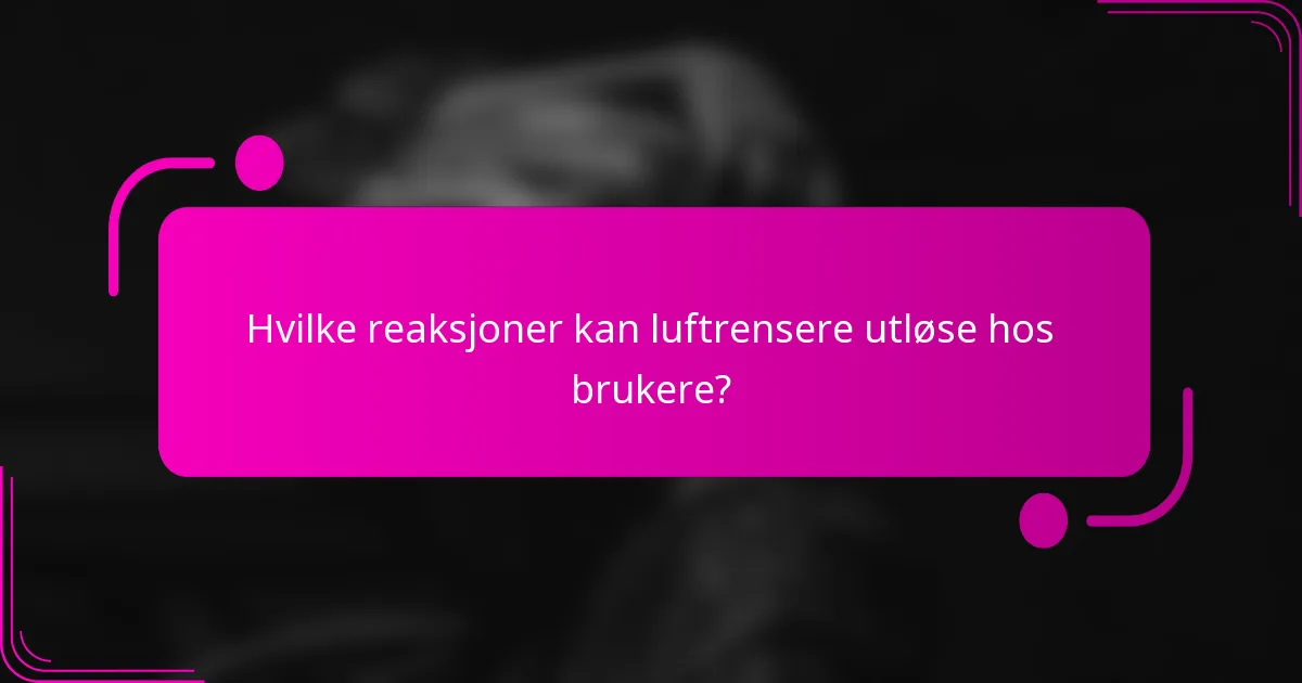 Hvilke reaksjoner kan luftrensere utløse hos brukere?