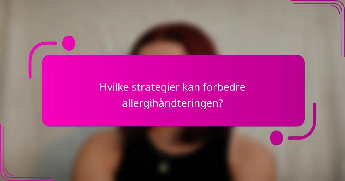 Hvilke strategier kan forbedre allergihåndteringen?