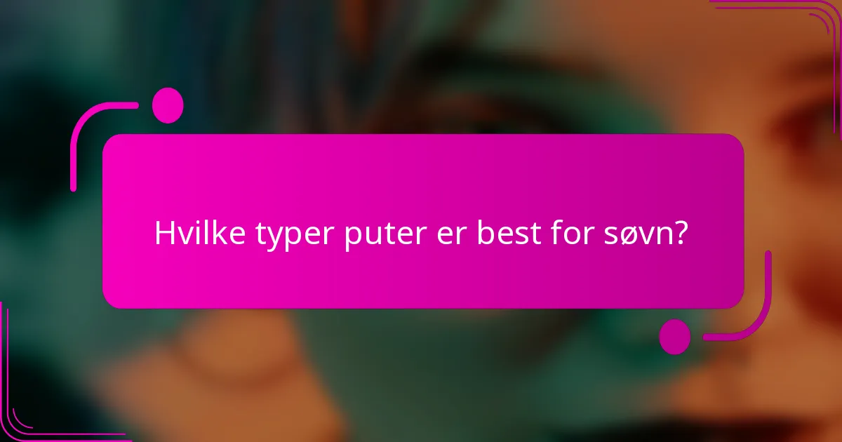Hvilke typer puter er best for søvn?