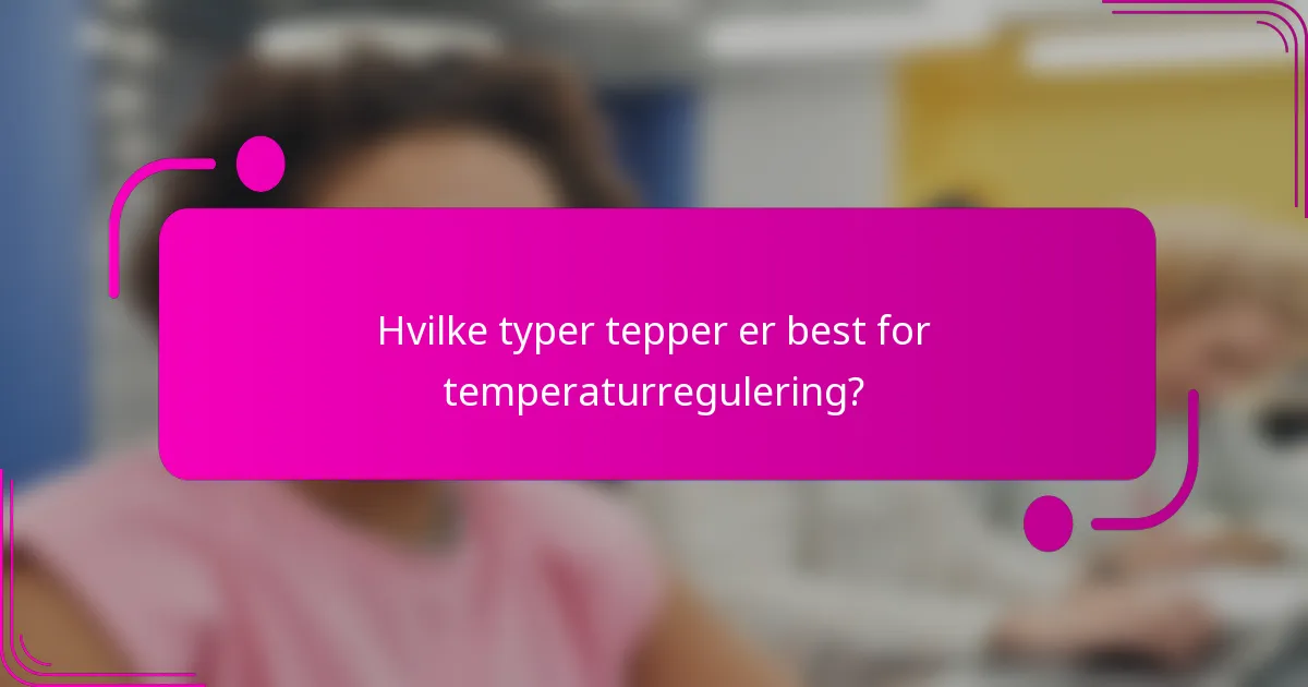 Hvilke typer tepper er best for temperaturregulering?