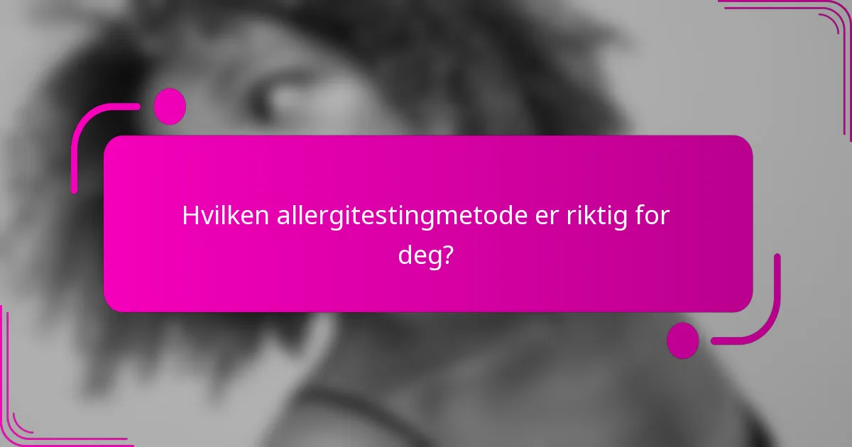 Hvilken allergitestingmetode er riktig for deg?