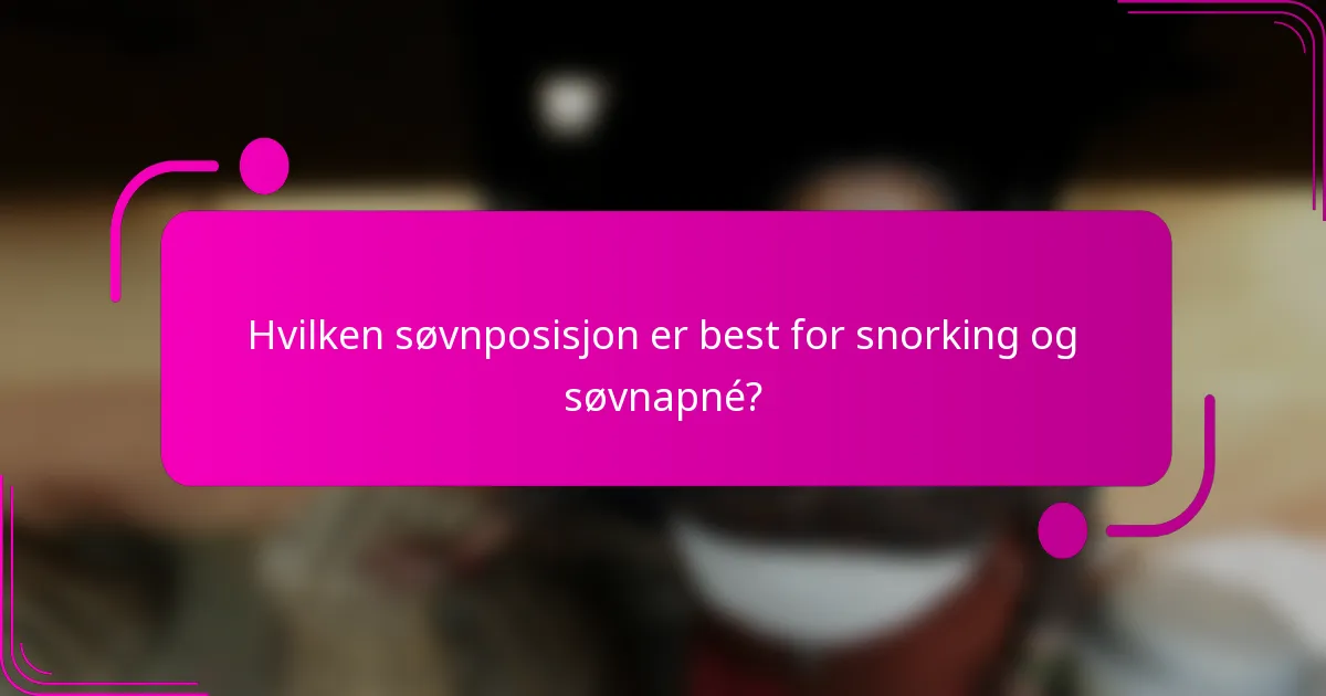Hvilken søvnposisjon er best for snorking og søvnapné?