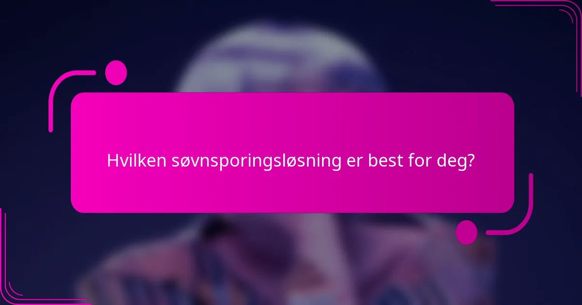Hvilken søvnsporingsløsning er best for deg?