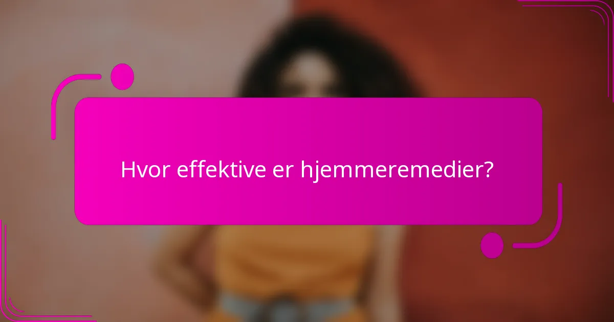 Hvor effektive er hjemmeremedier?