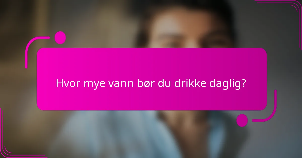 Hvor mye vann bør du drikke daglig?