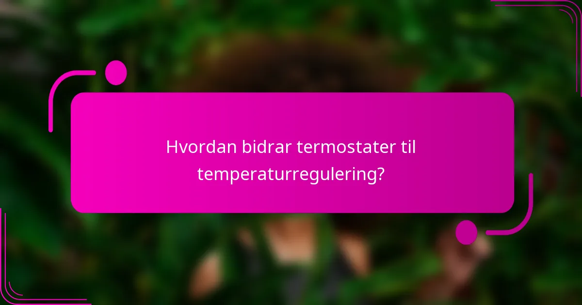 Hvordan bidrar termostater til temperaturregulering?