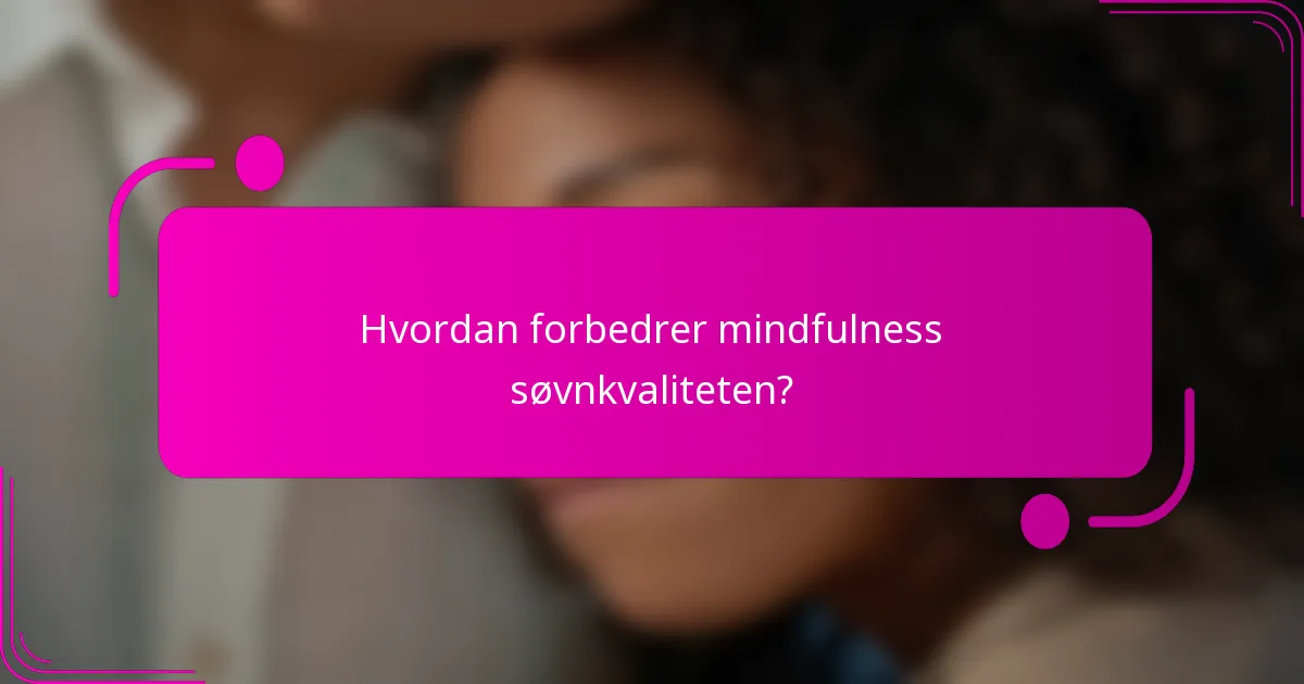 Hvordan forbedrer mindfulness søvnkvaliteten?