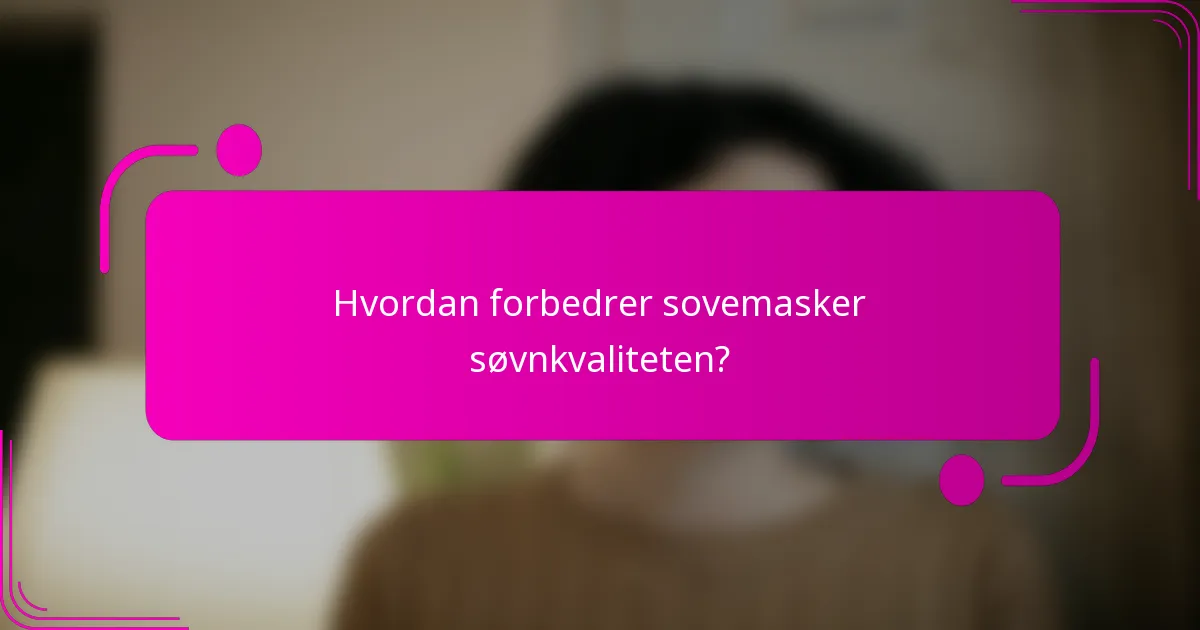 Hvordan forbedrer sovemasker søvnkvaliteten?