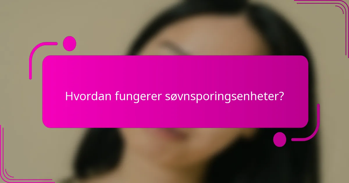 Hvordan fungerer søvnsporingsenheter?
