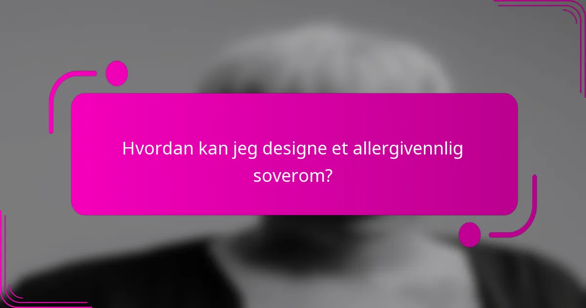 Hvordan kan jeg designe et allergivennlig soverom?