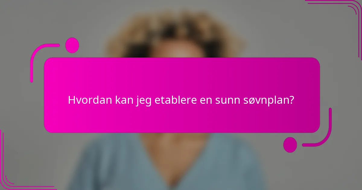 Hvordan kan jeg etablere en sunn søvnplan?