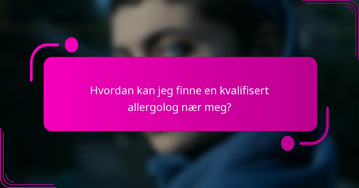Hvordan kan jeg finne en kvalifisert allergolog nær meg?