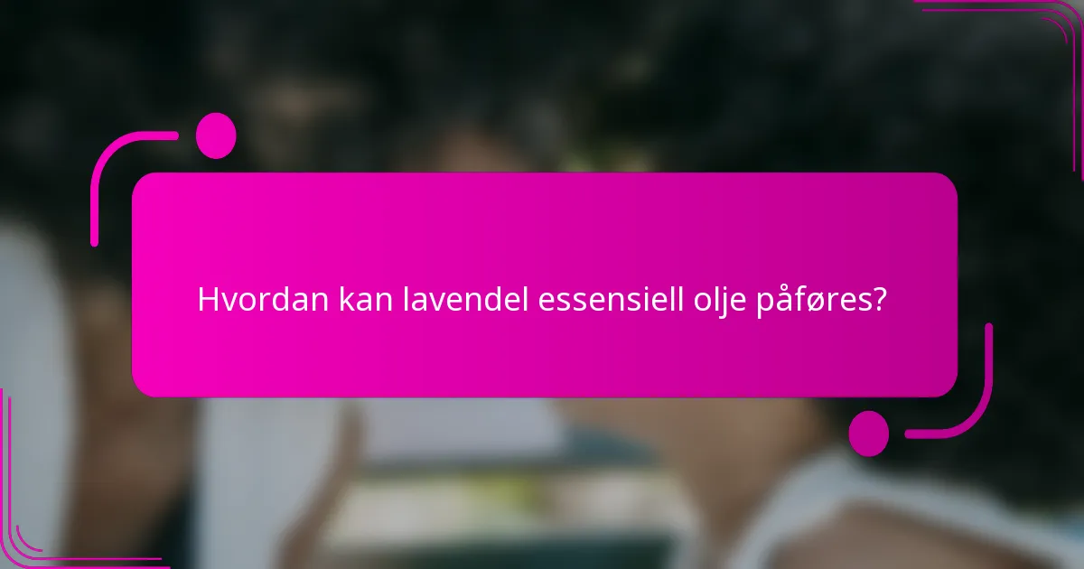 Hvordan kan lavendel essensiell olje påføres?