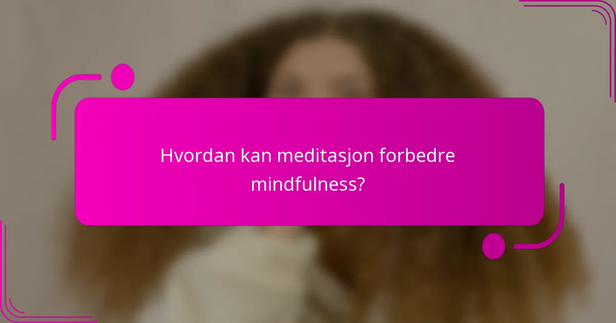 Hvordan kan meditasjon forbedre mindfulness?