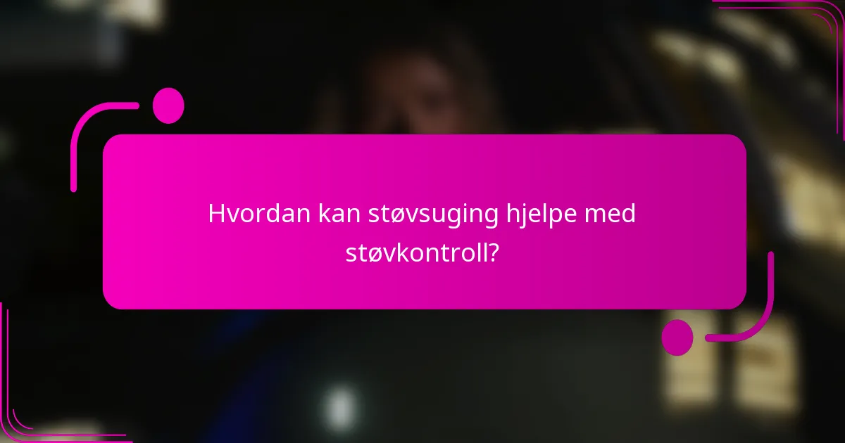 Hvordan kan støvsuging hjelpe med støvkontroll?