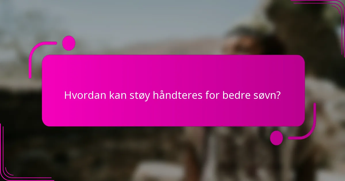 Hvordan kan støy håndteres for bedre søvn?